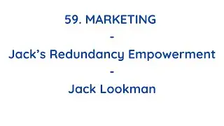 59. Marketing - Jack&rsquo;s Redundancy Empowerment - Empowering Redundant Workers - Jack Lookman - Carew