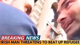 BREAKING NEWS: IRISH MAN IN DUBLIN THREATENS REFUGEE