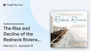 The Rise and Decline of the Redneck Riviera: An&hellip; by Harvey H. Jackson III &middot; Audiobook preview