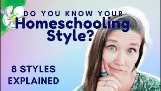 HOW TO KNOW MY HOMESCHOOL STYLE | 8 Homeschooling methods explained | Which style do we use?