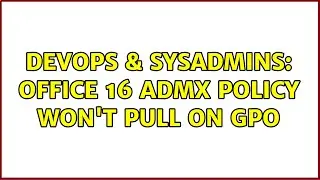 DevOps & SysAdmins: Office 16 ADMX Policy Won't Pull on GPO