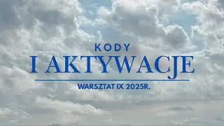 158. Kody i Aktywacje - Warsztat IX 2025r.
