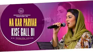 Na Kar Parvah Kise Gall Di | Live Worship in SOG Church - Dubai | Sis. Zunaira Asher
