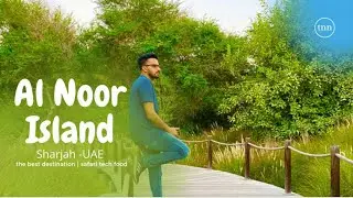 Al Noor Island - the best destination in Sharjah UAE | safari tech food