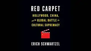 Red Carpet: Hollywood, China, and the Global Battle for Cultural Supremacy by Erich Schwartzel
