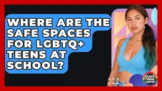 Where Are The Safe Spaces For LGBTQ+ Teens At School? - Queer Teens United