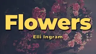Elli Ingram - Flowers (Lyrics)