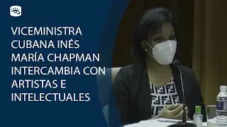 Cuba - Viceprimera ministra cubana In&eacute;s Mar&iacute;a Chapman intercambia con artistas e intelectuales