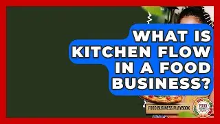 What Is Kitchen Flow In A Food Business? - Food Business Playbook