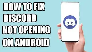 How to Fix Discord Not Opening on Android