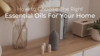 How to Choose the Right Essential Oils For Your Home