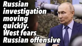Russian investigation moving quickly. West fears Russian offensive