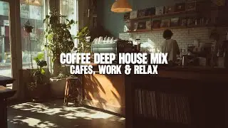 Coffee Deep House Mix | Smooth Chill House Beats for Cafes, Work & Relax | Lounge Vibes