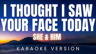 She & Him - I Thought I Saw Your Face Today | Караоке