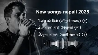 New Nepali Songs Collection 2025 | Anshu ko Chino | Nidhar ko Mato | Shunya Akash