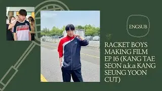 [ENGSUB] RACKET BOYS EP 16 MAKING FILM (KANG TAE SEON a.k.a KANG SEUNG YOON CUT)