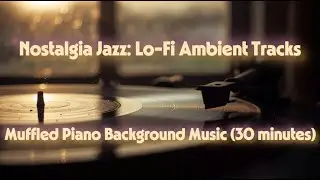 Nostalgia Jazz: Lo-Fi Ambient Tracks ☕ Muffled Piano Background Music (30 minutes)