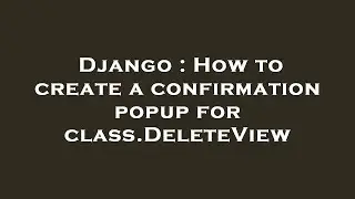 Django : How to create a confirmation popup for class.DeleteView