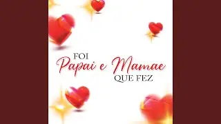 Foi Papai e Mamãe Que Fez