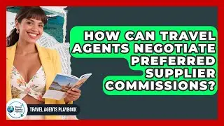 How Can Travel Agents Negotiate Preferred Supplier Commissions? - Travel Agents Playbook
