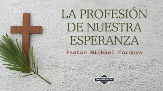 La Profesi&oacute;n de nuestra ESPERANZA - Pastor Michael Cordova