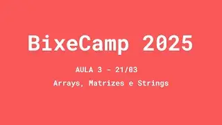Arrays, Matrizes e Strings | Aula 3 | BixeCamp 2025
