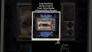Trap Beckham 24. Booty Control Feat. Erica Banks (ChopNotSlop Remix) Lesson 5