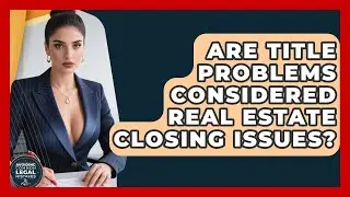 Are Title Problems Considered Real Estate Closing Issues? | Avoiding Common Legal Mistakes News