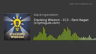 Stacking Wisdom - 012 - Dani Kagan (citymoguls.com)