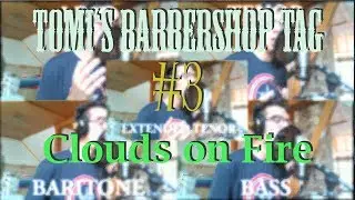 Tomi's Barbershop Tag #3 - Clouds On Fire