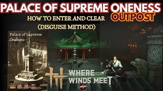 How to Enter and Clear Palace of Supreme Oneness (Disguise Method) - Where Winds Meet