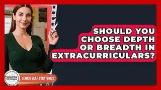 Should You Choose Depth Or Breadth In Extracurriculars? - Senior Year Strategies