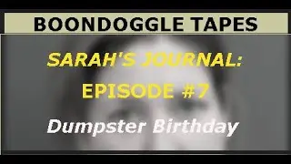 Sarah Boone's Journal: Episode #7, Dumpster Birthday