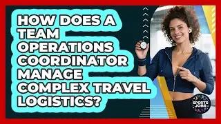 How Does A Team Operations Coordinator Manage Complex Travel Logistics? - Sports Jobs