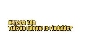 Kenapa Ada Tulisan Iphone Is Findable?