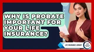 Why Is Probate Important For Your Life Insurance? - Life Insurance Library