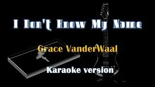 Grace VanderWaal -  I Don't Know My Name (Karaoke Version)