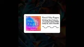 First Fifty Pages - Writing New Futures--A Conversation With Emily St. John Mandel