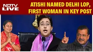 LIVE | Delhi Government | Atishi Named Delhi Leader Of Opposition, First Woman In Key Post