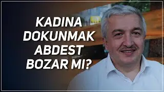 Kadına Dokunmak Abdest Bozar Mı? Prof.Dr. Mehmet Okuyan