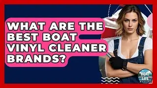 What Are The Best Boat Vinyl Cleaner Brands? - Boat Life Masters