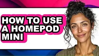 How to Use a Homepod Mini (updated)