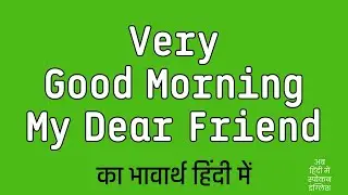 Very Good Morning My Dear Friend Meaning In Hindi