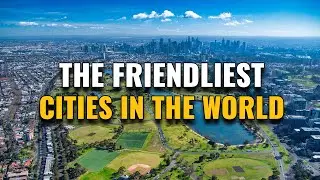 The Friendliest Cities In The World
