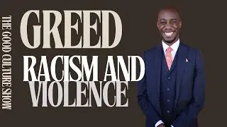The Good Culture Show: Greed, Racism and Violence w/ Malcolm Foley