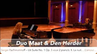 Duo Maat & Den Herder - Rachmaninoff - Uit Suite No. 1 Op. 5 voor 2 piano’s: II. La nuit… L’amour…