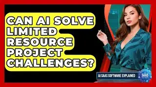 Can AI Solve Limited Resource Project Challenges? - AI SaaS Software Explained