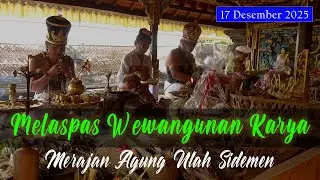 MELASPAS WEWANGUNAN KARYA AGUNG MERAJAN AGUNG ULAH SIDEMEN - 17 DESEMBER 2025