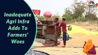 Inadequate Agri Infra Adds To Farmers' Woes In MP | Digital | CNBC-TV18