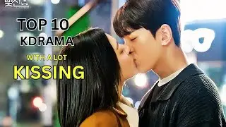 TOP 10 KDRAMA WITH A LOT OF KISSING SCENE
